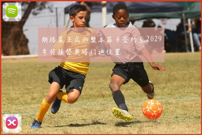 朗格莱正式加盟本菲卡签约至2029年将接替奥塔门迪位置