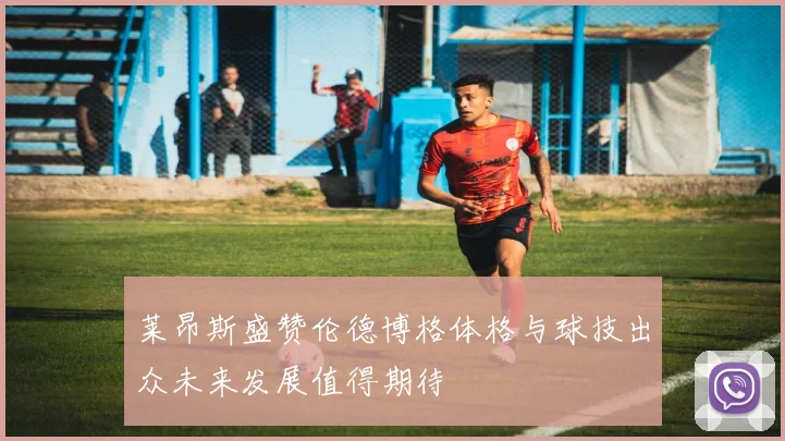 莱昂斯盛赞伦德博格体格与球技出众未来发展值得期待