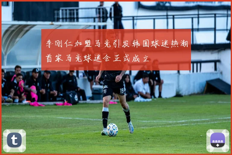 李刚仁加盟马竞引发韩国球迷热潮首家马竞球迷会正式成立