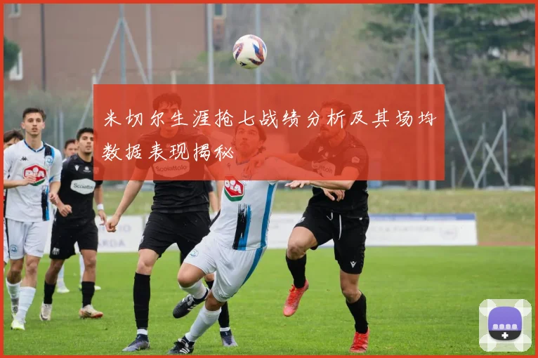 米切尔生涯抢七战绩分析及其场均数据表现揭秘